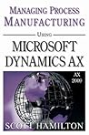 Managing Process Manufacturing using Microsoft Dynamics AX 2009