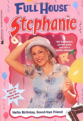 Hello Birthday, Good-Bye Friend (Full House: Stephanie, #30)