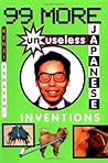99 More Unuseless Japanese Inventions: The Art of Chindogu