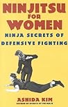 Ninjitsu for Women: Ninja Secrets of Defensive Fighting
