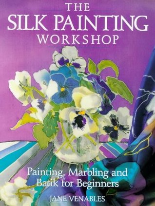 The Silk Painting Workshop: Painting, Marbling and Batik for Beginners (Hardcover)