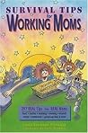 Survival Tips for Working Moms: 297 Real Tips from Real Moms Survival Tips for Working Moms: 297 Real Tips from Real Moms