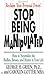 Stop Being Manipulated: How to Neutralize the Bullies, Bosses, and Brutes in Your Life