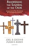 Recovering the Scandal of the Cross: Atonement in New Testament & Contemporary Contexts Recovering the Scandal of the Cross: Atonement in New Testament & Contemporary Contexts