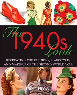 The 1940s Look: Recreating the Fashions, Hairstyles and Make-up of the Second World War (Paperback)