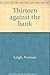 Thirteen against the bank by Norman Leigh
