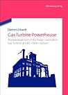 Gas Turbine Powerhouse: The Development of the Power Generation Gas Turbine at BBC - ABB - Alstom Gas Turbine Powerhouse: The Development of the Power Generation Gas Turbine at BBC - ABB - Alstom