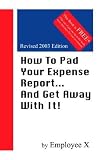How to Pad Your Expense Report... and Get Away With It How to Pad Your Expense Report... and Get Away With It