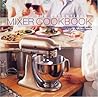 The Essential Mixer Cookbook: 150 Effortless Recipes for Your Stand Mixer and All of Its Attachments The Essential Mixer Cookbook: 150 Effortless Recipes for Your Stand Mixer and All of Its Attachments