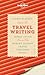 Travel Writing: Expert Advice from the World's Leading Travel Publisher (Lonely Planet)