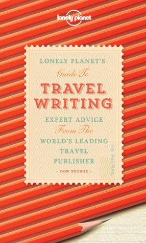 Travel Writing: Expert Advice from the World's Leading Travel Publisher (Lonely Planet)