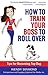 How to Train Your Boss to Roll Over by Wendy Diamond