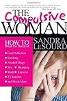 The Compulsive Woman: How to Break the Bonds of Food Addiction, Smoking, Alcohol/Drugs, Sex, Work, Shopping, Exercise, TV/Internet & Much More The Compulsive Woman: How to Break the Bonds of Food Addiction, Smoking, Alcohol/Drugs, Sex, Work, Shopping, Exercise, TV/Internet & Much More