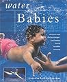 Water Babies: Teach Your Baby the Joys of Water--from Newborn Floating to Toddler Swimming (New Age)