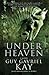 Under Heaven by Guy Gavriel Kay
