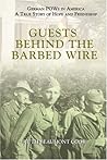 Guests Behind the Barbed Wire: German POWs in America: A True Story of Hope and Friendship