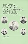 The Mafia of a Sicilian Village 1860-1960: A Study of Violent Peasant Entrepreneurs