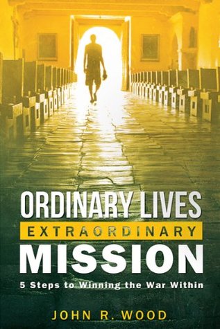Ordinary Lives Extraordinary Mission: 5 Steps to Winning the War Within (Paperback)