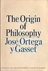 The Origin of Philosophy by José Ortega y Gasset The Origin of Philosophy by José Ortega y Gasset
