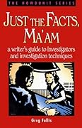 Just the Facts, Ma'am: A Writer's Guide to Investigators and Investigation Techniques