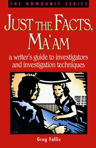 Just the Facts, Ma'am: A Writer's Guide to Investigators and Investigation Techniques (Howdunit)