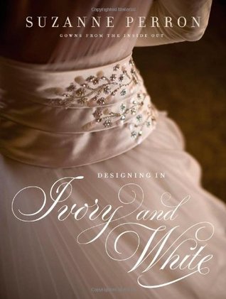 Designing in Ivory and White: Suzanne Perron Gowns from the Inside Out (Southern Literary Studies)
