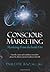 Conscious Marketing: Marketing from the Inside Out: Gain the clarity and confidence needed to attract the clients you most want to work with.