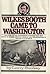 Wilkes Booth came to Washington