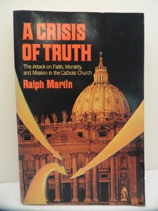 A Crisis of Truth: The Attack on Faith, Morality and Mission in the Catholic Church (Paperback)
