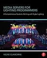 Media Servers for Lighting Programmers: A Comprehensive Guide to Working with Digital Lighting Media Servers for Lighting Programmers: A Comprehensive Guide to Working with Digital Lighting