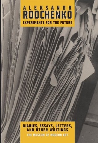 Aleksandr Rodchenko: Experiments for the Future, Diaries, Essays, Letters, and Other Writings (Hardcover)