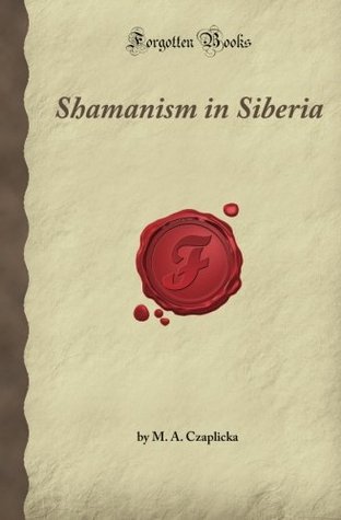 Shamanism in Siberia: Aboriginal Siberia, A Study in Social Anthropology (Forgotten Books)