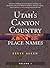 Utah's Canyon Country Place Names, Vol. 1