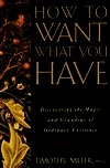 How to Want What You Have: Discovering the Magic and Grandeur of Ordinary Existence (Hardcover)