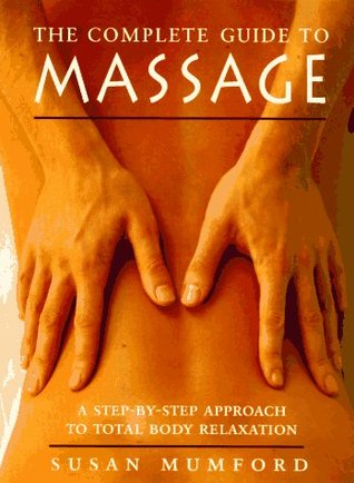 The Complete Guide to Massage: A Step-by-Step Approach to Total Body Relaxation (Paperback)