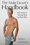 The Male Escort's Handbook: Your Guide to Getting Rich the Hard Way The Male Escort's Handbook: Your Guide to Getting Rich the Hard Way