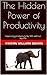 The Hidden Power of Productivity: How to improve productivity by 30%, without having to fire anyone! (CHANGE)