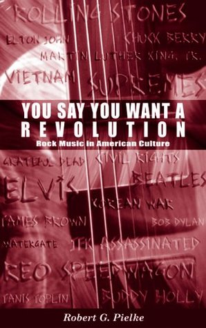 You Say You Want a Revolution: Rock Music in American Culture (Paperback)