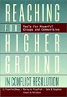 Reaching for Higher Ground in Conflict Resolution : Tools for Powerful Groups and Communities Reaching for Higher Ground in Conflict Resolution : Tools for Powerful Groups and Communities