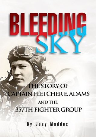 Bleeding Sky:The Story of Captain Fletcher E Adams and the 357th Fighter Group (Kindle Edition)