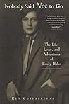 Nobody Said Not to Go: The Life, Loves, and Adventures of Emily Hahn