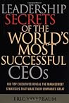 Leadership Secrets of the World's Most Successful CEOs: 100 Top Executives Reveal the Management Strategies That Made Their Companies Great
