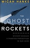 The Ghost Rockets: Mystery Missiles and Phantom Projectiles in our Skies