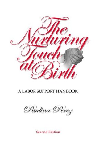 The Nurturing Touch at Birth: A Labor Support Handbook (Paperback)