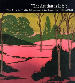 The Art That Is Life: The Art & Crafts Movement in America, 1875-1920 (Paperback)