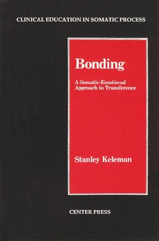 Bonding: A Somatic-Emotional Approach to Transference (Clinical Education in Somatic Process)