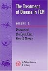 The Treatment of Disease in TCM: Vol 2: Diseases of the Eyes, Ears, Nose and The Treatment of Disease in TCM: Vol 2: Diseases of the Eyes, Ears, Nose and