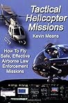 Tactical Helicopter Missions: How to Fly Safe, Effective Airborne Law Enforcement Missions