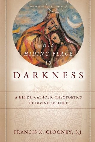 His Hiding Place Is Darkness: A Hindu-Catholic Theopoetics of Divine Absence (Kindle Edition)