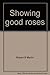 Showing good roses: A complete exhibitor's guide